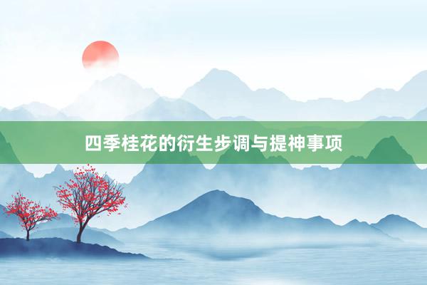 四季桂花的衍生步调与提神事项